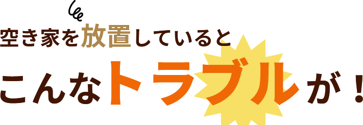 空き家を放置しているとこんなトラブルが!